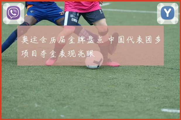 奥运会历届金牌盘点 中国代表团多项目夺金表现亮眼