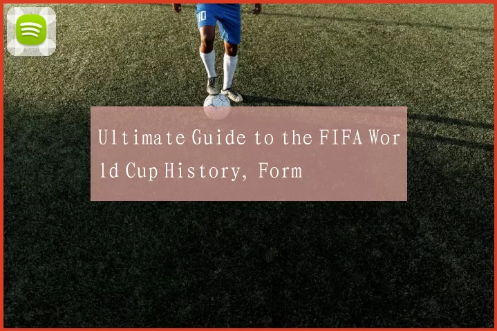 Ultimate Guide to the FIFA World Cup History, Form