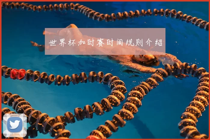 世界杯加时赛时间规则介绍