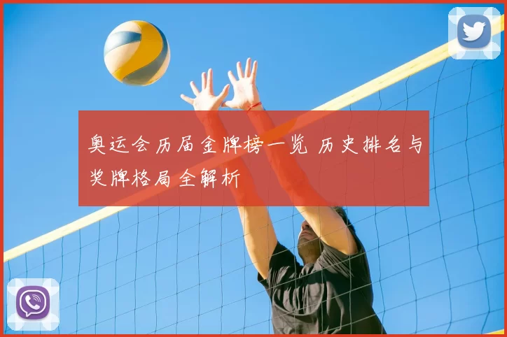 奥运会历届金牌榜一览 历史排名与奖牌格局全解析