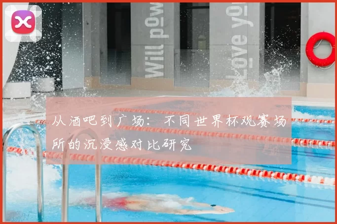 从酒吧到广场：不同世界杯观赛场所的沉浸感对比研究