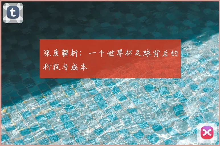 深度解析:一个世界杯足球背后的科技与成本
