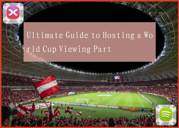 Ultimate Guide to Hosting a World Cup Viewing Part