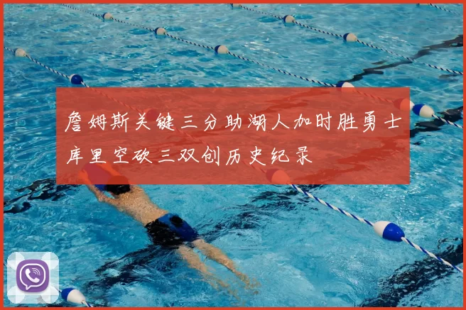 詹姆斯关键三分助湖人加时胜勇士库里空砍三双创历史纪录
