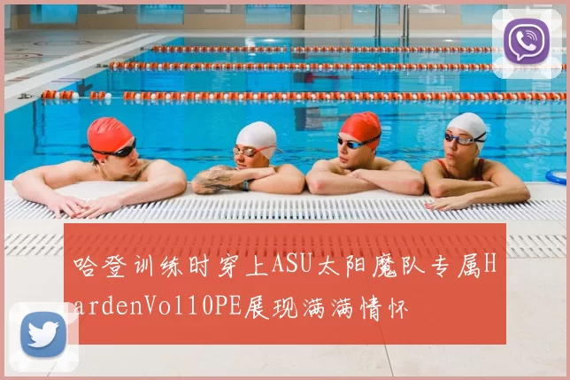 哈登训练时穿上ASU太阳魔队专属HardenVol10PE展现满满情怀